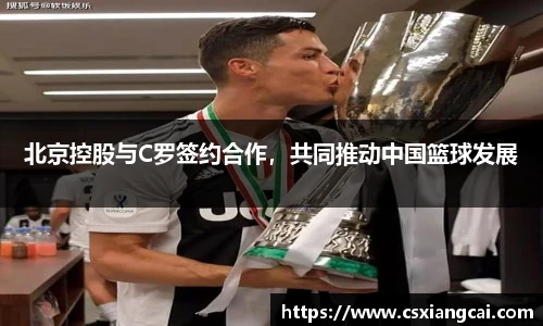 北京控股与C罗签约合作，共同推动中国篮球发展