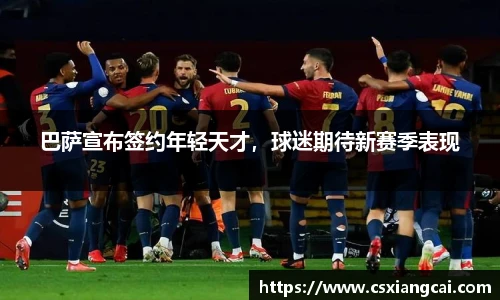 巴萨宣布签约年轻天才，球迷期待新赛季表现