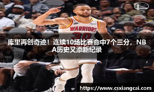 库里再创奇迹！连续10场比赛命中7个三分，NBA历史又添新纪录