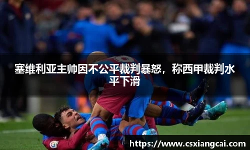 塞维利亚主帅因不公平裁判暴怒，称西甲裁判水平下滑