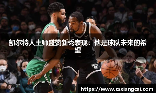 凯尔特人主帅盛赞新秀表现：他是球队未来的希望