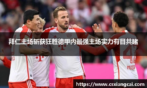 拜仁主场斩获狂胜德甲内最强主场实力有目共睹