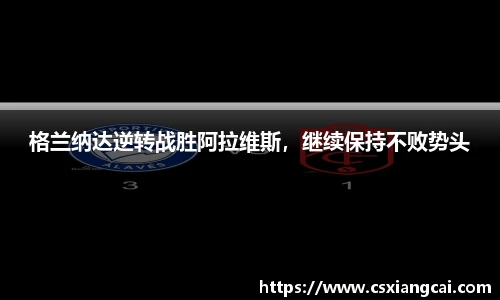 格兰纳达逆转战胜阿拉维斯，继续保持不败势头
