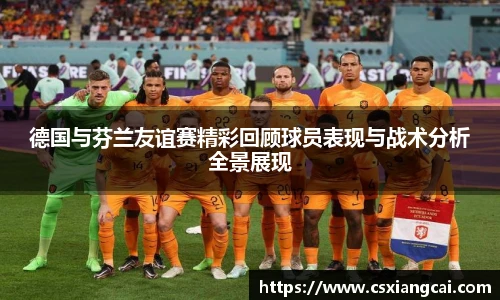 德国与芬兰友谊赛精彩回顾球员表现与战术分析全景展现