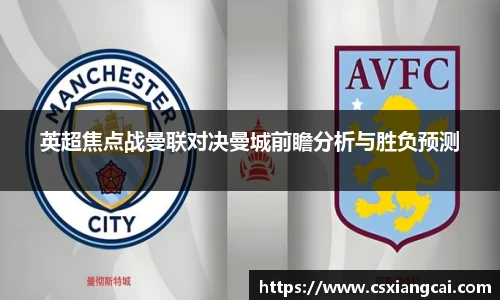 英超焦点战曼联对决曼城前瞻分析与胜负预测