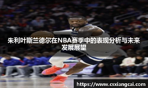 朱利叶斯兰德尔在NBA赛季中的表现分析与未来发展展望