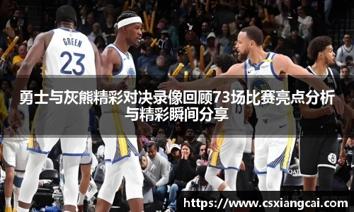 勇士与灰熊精彩对决录像回顾73场比赛亮点分析与精彩瞬间分享