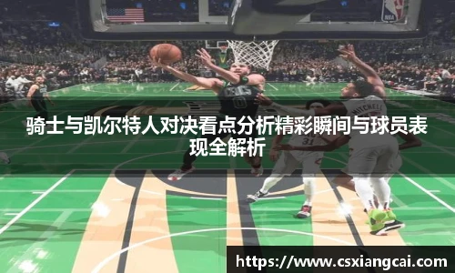 骑士与凯尔特人对决看点分析精彩瞬间与球员表现全解析